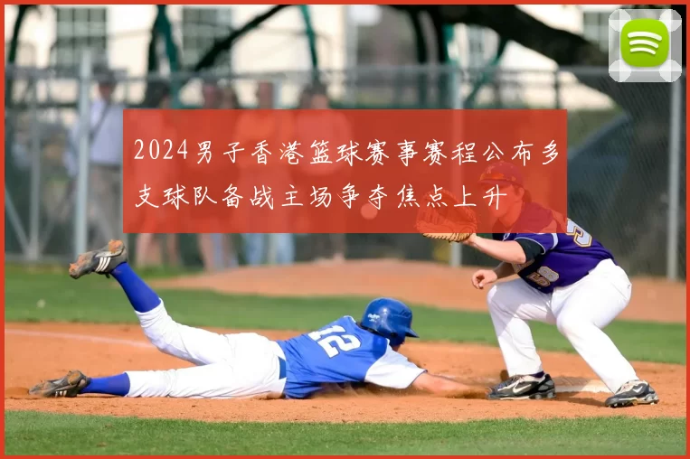 2024男子香港篮球赛事赛程公布多支球队备战主场争夺焦点上升