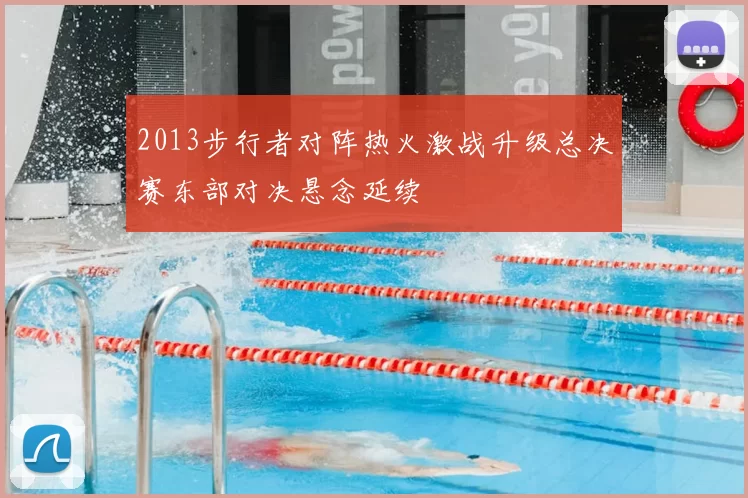 2013步行者对阵热火激战升级总决赛东部对决悬念延续