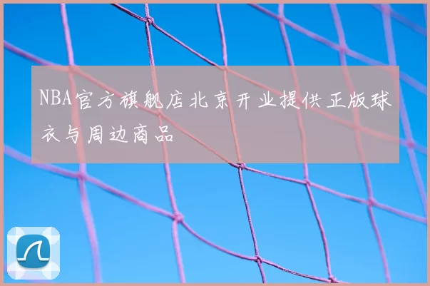 NBA官方旗舰店北京开业提供正版球衣与周边商品