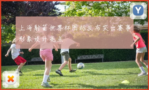 上海射箭世界杯图标发布突出赛事形象设计亮点
