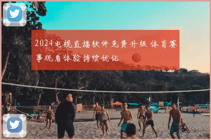 2024电视直播软件免费升级 体育赛事观看体验持续优化